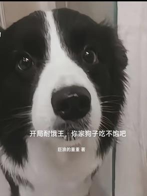 开局耐饿王，你家狗子吃不饱吧开局耐饿王，你家狗子吃不饱吧